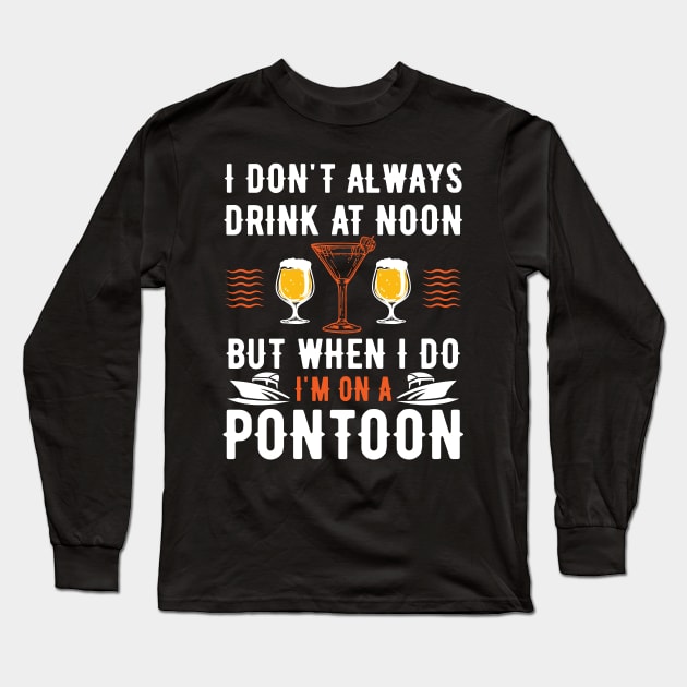 I Don't Always Drink At Noon But When I Do I'm On A Pontoon Long Sleeve T-Shirt by LetsBeginDesigns